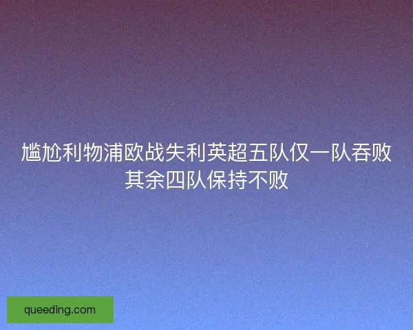 尴尬利物浦欧战失利英超五队仅一队吞败其余四队保持不败